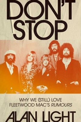 Don't Stop: Why We (Still) Love Fleetwood Mac's Rumours by Light, Alan