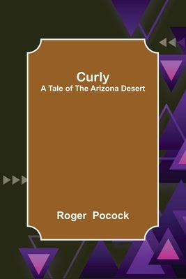 Curly; A Tale of the Arizona Desert by Pocock, Roger