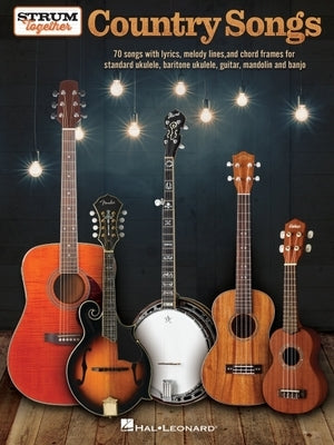 Strum Together: Country Songs - For Ukulele, Baritone Ukulele, Guitar, Banjo & Mandolin or Any Combination of Those Instruments by Hal Leonard Corp