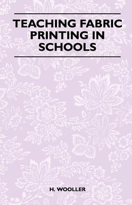 Teaching Fabric Printing in Schools by Wooller, H.