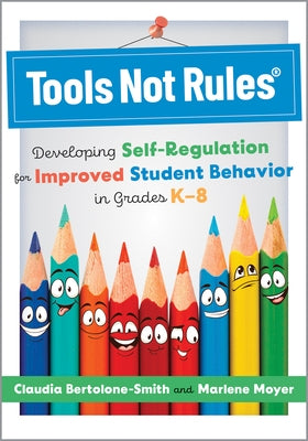 Tools Not Rules(r): Developing Self-Regulation for Improved Student Behavior in Grades K-8 (Discover the Tools Not Rules Approach to Bette by Bertolone-Smith, Claudia