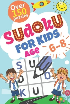 sudoku for kids ages 6-8: More than 150 Sudokus for kids from Easy to Medium with Solutions Only for your kid to be an expert by Willie, Jhon