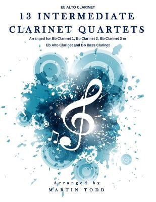 13 Intermediate Clarinet Quartets - Eb Alto Clarinet by Todd, Martin