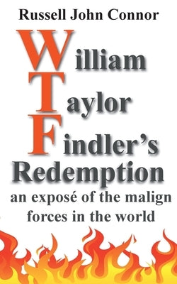 William Taylor Findler's Redemption: an exposé of the malign forces in the world by Connor, Russell John