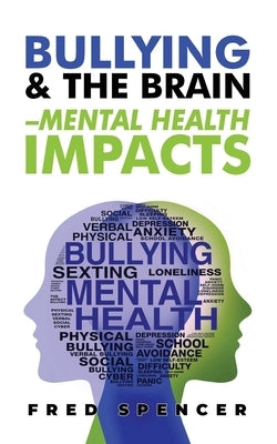 Bullying & The Brain: Mental Health Impacts by Spencer, Fredrick