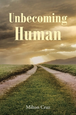 Unbecoming Human by Cruz, Milton