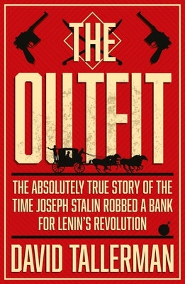 The Outfit: The Absolutely True Story of the Time Joseph Stalin Robbed a Bank by Tallerman, David