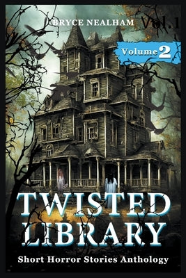 Twisted Library - Volume 2: Short Horror Stories Anthology by Nealham, Bryce