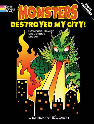 Monsters Destroyed My City! Stained Glass Coloring Book by Elder, Jeremy