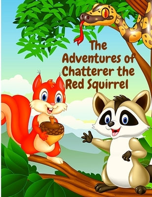 The Adventures of Chatterer the Red Squirrel: A Mischief Maker of the Green Forest by Thornton W Burgess