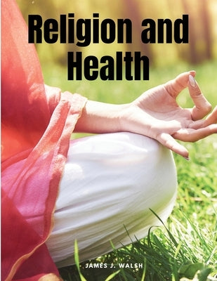 Religion and Health by James J Walsh