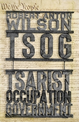 Tsog: The Thing That Ate The Constitution and other everyday monsters by Wilson, Robert Anton