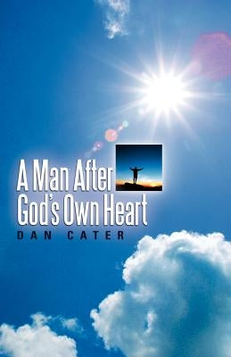 A Man After God's Own Heart by Cater, Dan