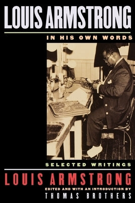 Louis Armstrong, in His Own Words: Selected Writings by Armstrong, Louis