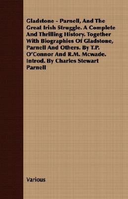 Gladstone - Parnell, And The Great Irish Struggle. A Complete And Thrilling History. Together With Biographies Of Gladstone, Parnell And Others. By T. by Various