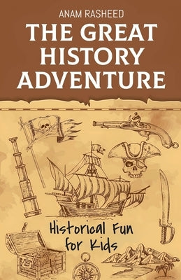 The Great History Adventure: Historical Fun for Kids by Rasheed, Anam