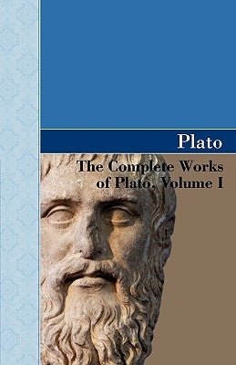 The Complete Works of Plato, Volume I by Plato