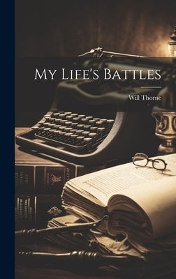 My Life's Battles by Thorne, Will