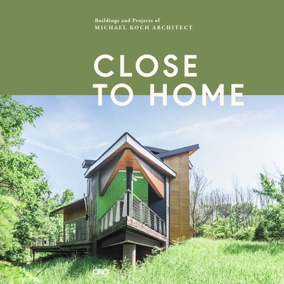 Close to Home: Buildings and Projects of Michael Koch, Architect by Koch, Michael