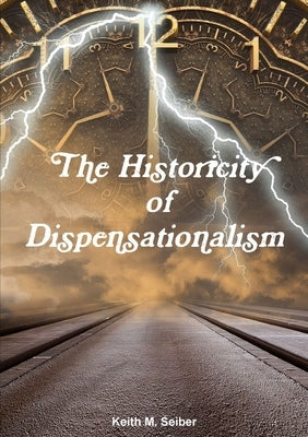 The Historicity of Dispensationalism by Seiber, Keith