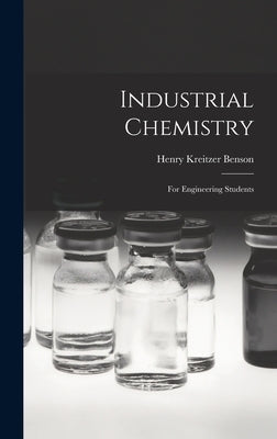 Industrial Chemistry: For Engineering Students by Benson, Henry Kreitzer