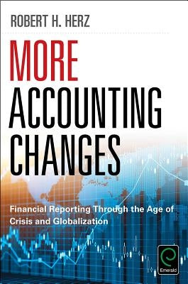 More Accounting Changes: Financial Reporting Through the Age of Crisis and Globalization by Herz, Robert