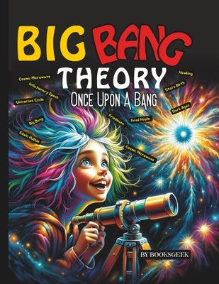 Once Upon A Bang: Big Bang Theory for Kids Explain the History of the Universe for Kids explain the related theories about the start of by Booksgeek