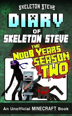 Diary of Minecraft Skeleton Steve the Noob Years - FULL Season Two (2): Unofficial Minecraft Books for Kids, Teens, & Nerds - Adventure Fan Fiction Di by Steve, Skeleton