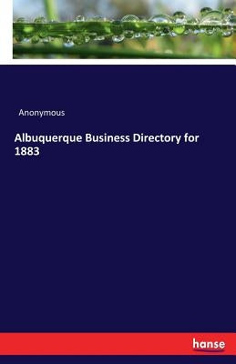 Albuquerque Business Directory for 1883 by Anonymous