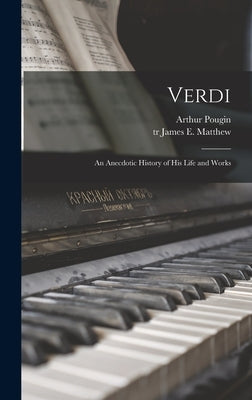 Verdi: an Anecdotic History of His Life and Works by Pougin, Arthur 1834-1921