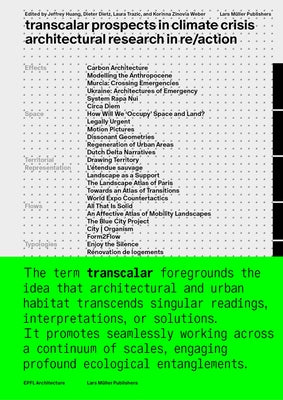 Transcalar Prospects in Climate Crisis: Architectural Research in Re/Action by Huang, Jeffrey