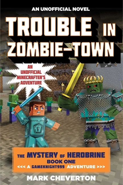 Trouble in Zombie-Town: The Mystery of Herobrine: Book One: A Gameknight999 Adventure: An Unofficial Minecrafter's Adventure by Cheverton, Mark