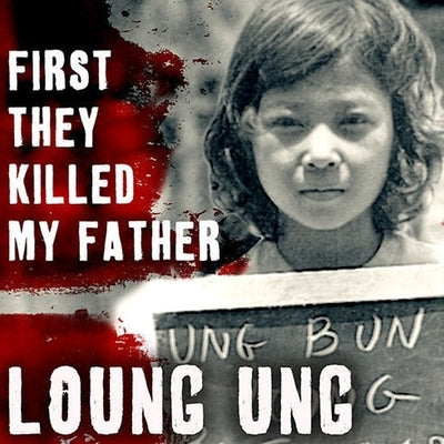 First They Killed My Father: A Daughter of Cambodia Remembers by Ung, Loung