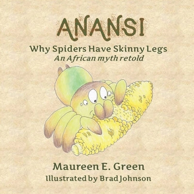 Anansi: Why Spiders Have Skinny Legs by Johnson, Brad