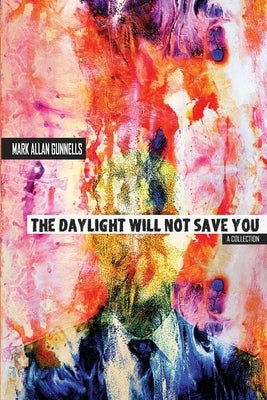 The Daylight Will Not Save You by Gunnells, Mark Allan