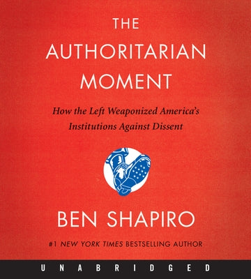 The Authoritarian Moment: How the Left Weaponized America's Institutions Against Dissent by Shapiro, Ben