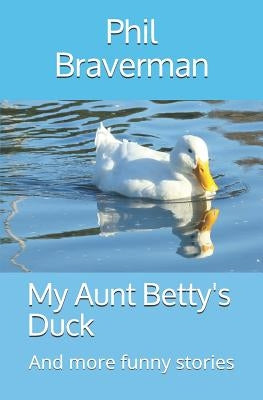 My Aunt Betty's Duck: And More Funny Stories by Braverman, Phil