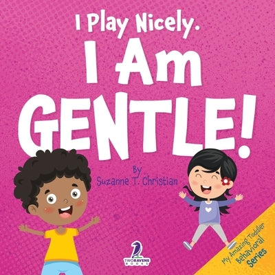 I Play Nicely. I Am Gentle!: An Affirmation-Themed Book For Toddlers About Being Gentle (Ages 2-4) by Christian, Suzanne T.