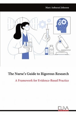 The Nurse's Guide to Rigorous Research: A Framework for Evidence-Based Practice by Johnson, Mary Anbarasi