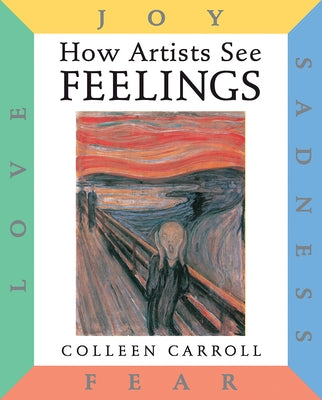 How Artists See Feelings: Joy, Sadness, Fear, Love by Carroll, Colleen