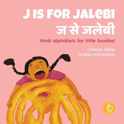 J Is for Jalebi: Hindi Alphabets for Little Foodies! by Mittal, Chitwan