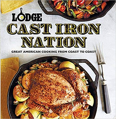 Lodge Cast Iron Nation: Great American Cooking from Coast to Coast by The Lodge Company