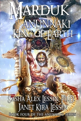 Marduk King of Earth: Book Four of the Anunnaki Series by Lessin, Janet Kira