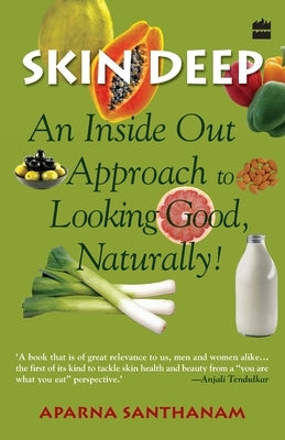 Skin Deep: An Inside Out Approach To Looking Good Naturally by Santhanam, Aparna