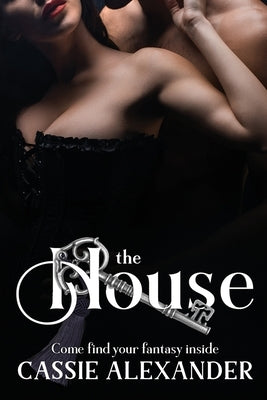 The House: Come Find Your Fantasy by Alexander, Cassie