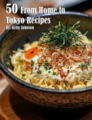 50 From Home to Tokyo Recipes by Johnson, Kelly