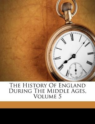 The History Of England During The Middle Ages, Volume 5 by Turner, Sharon