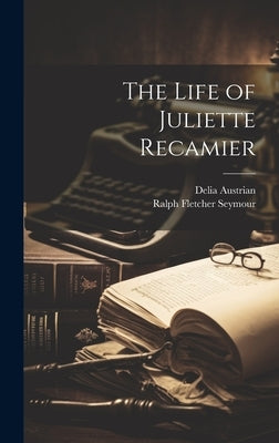 The Life of Juliette Recamier by Austrian, Delia