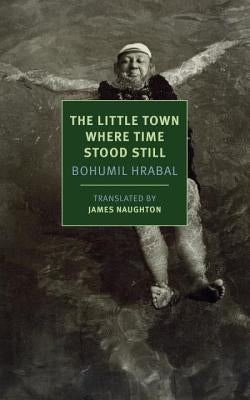 The Little Town Where Time Stood Still by Hrabal, Bohumil