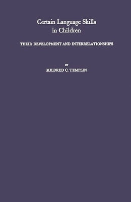 Certain Language Skills in Children: Their Development and Interrelationships by Templin, Mildred C.